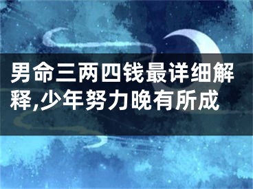 男命三两四钱最详细解释,少年努力晚有所成