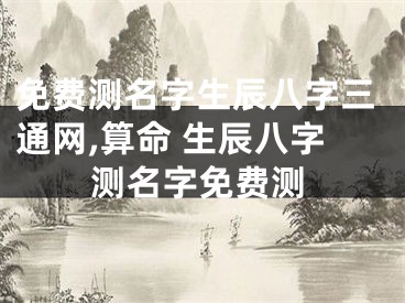 免费测名字生辰八字三通网,算命 生辰八字测名字免费测