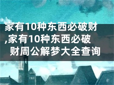 家有10种东西必破财,家有10种东西必破财周公解梦大全查询