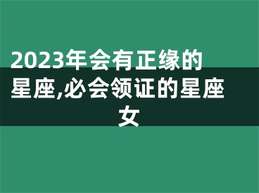 2023年会有正缘的星座,必会领证的星座女