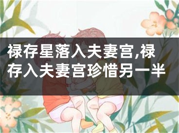 禄存星落入夫妻宫,禄存入夫妻宫珍惜另一半