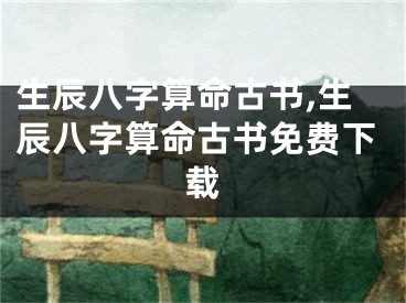 生辰八字算命古书,生辰八字算命古书免费下载