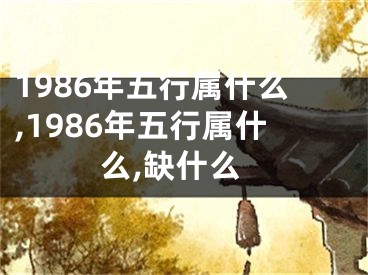 1986年五行属什么,1986年五行属什么,缺什么