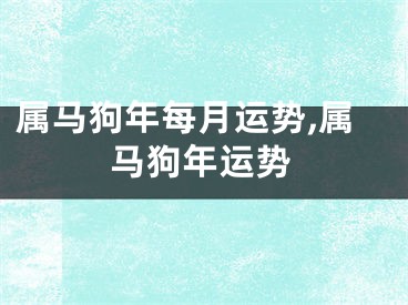 属马狗年每月运势,属马狗年运势