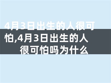 4月3日出生的人很可怕,4月3日出生的人很可怕吗为什么