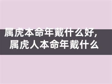 属虎本命年戴什么好,属虎人本命年戴什么