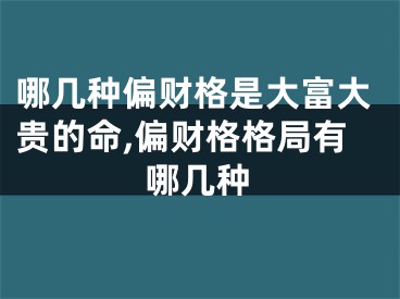 哪几种偏财格是大富大贵的命,偏财格格局有哪几种