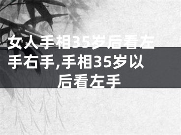 女人手相35岁后看左手右手,手相35岁以后看左手