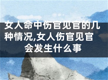 女人命中伤官见官的几种情况,女人伤官见官会发生什么事