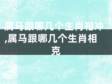 属马跟哪几个生肖相冲,属马跟哪几个生肖相克