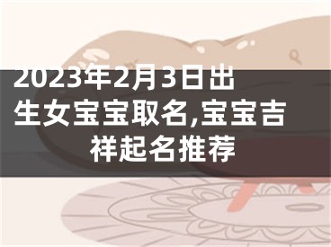 2023年2月3日出生女宝宝取名,宝宝吉祥起名推荐