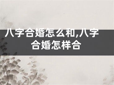 八字合婚怎么和,八字合婚怎样合