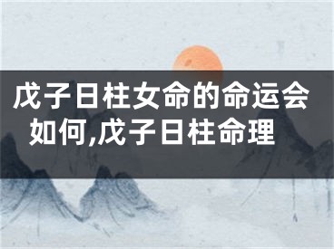 戊子日柱女命的命运会如何,戊子日柱命理