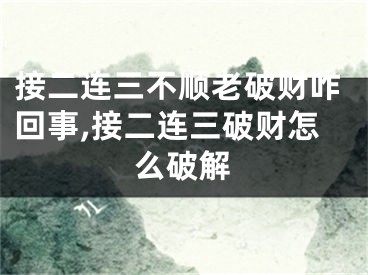 接二连三不顺老破财咋回事,接二连三破财怎么破解