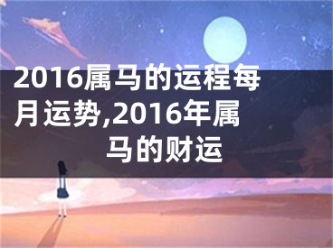 2016属马的运程每月运势,2016年属马的财运