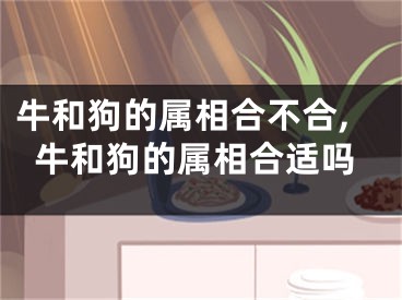 牛和狗的属相合不合,牛和狗的属相合适吗