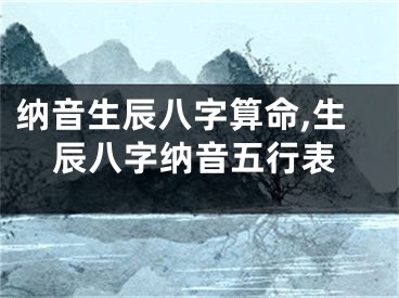 纳音生辰八字算命,生辰八字纳音五行表