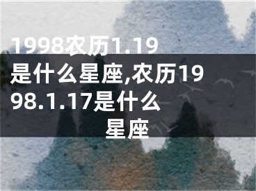 1998农历1.19是什么星座,农历1998.1.17是什么星座