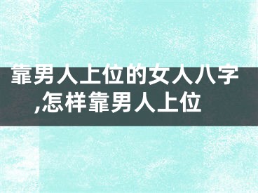 靠男人上位的女人八字,怎样靠男人上位