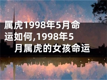 属虎1998年5月命运如何,1998年5月属虎的女孩命运