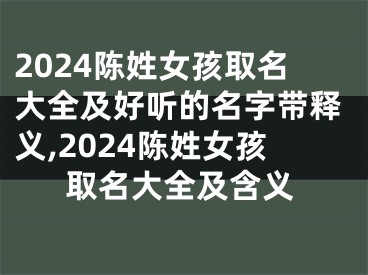 2024陈姓女孩取名大全及好听的名字带释义,2024陈姓女孩取名大全及含义