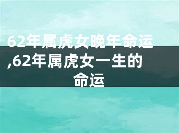 62年属虎女晚年命运,62年属虎女一生的命运