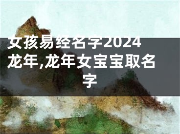 女孩易经名字2024龙年,龙年女宝宝取名字