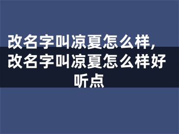 改名字叫凉夏怎么样,改名字叫凉夏怎么样好听点