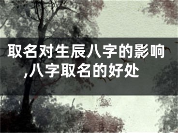 取名对生辰八字的影响,八字取名的好处