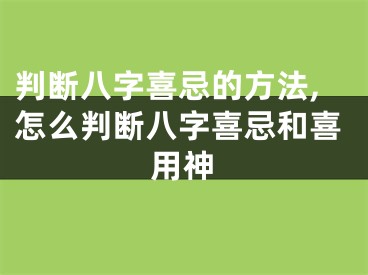 判断八字喜忌的方法,怎么判断八字喜忌和喜用神