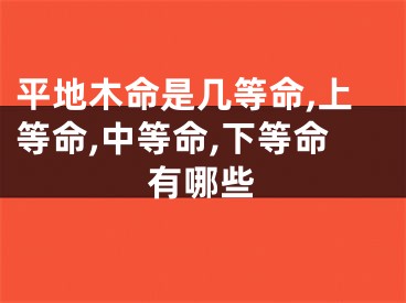 平地木命是几等命,上等命,中等命,下等命有哪些