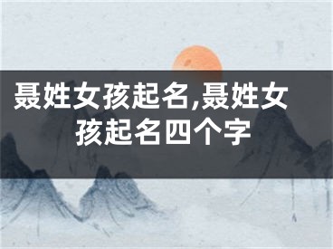 聂姓女孩起名,聂姓女孩起名四个字