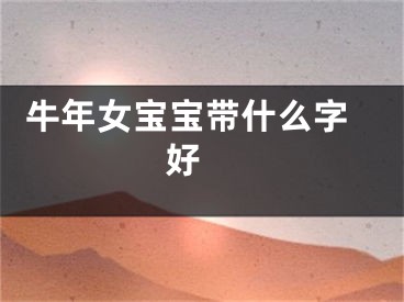  牛年女宝宝带什么字好 