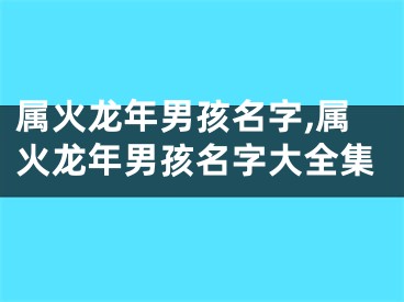 属火龙年男孩名字,属火龙年男孩名字大全集