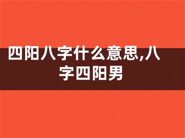 四阳八字什么意思,八字四阳男