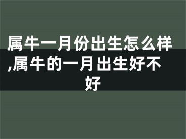 属牛一月份出生怎么样,属牛的一月出生好不好