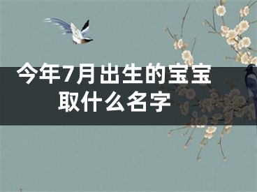  今年7月出生的宝宝取什么名字 