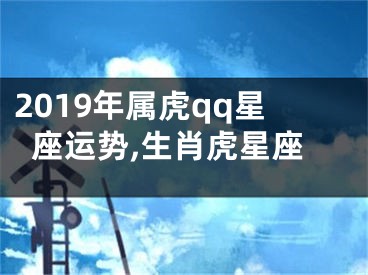 2019年属虎qq星座运势,生肖虎星座