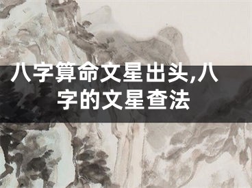 八字算命文星出头,八字的文星查法