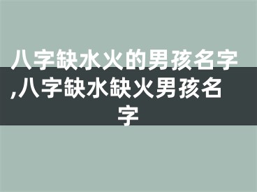 八字缺水火的男孩名字,八字缺水缺火男孩名字