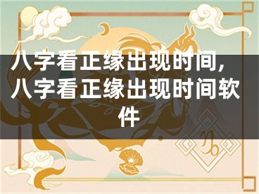 八字看正缘出现时间,八字看正缘出现时间软件