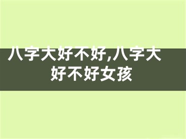 八字大好不好,八字大好不好女孩