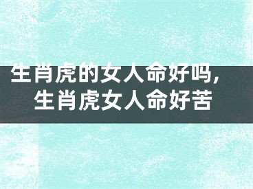 生肖虎的女人命好吗,生肖虎女人命好苦