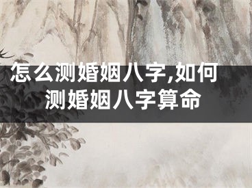 怎么测婚姻八字,如何测婚姻八字算命