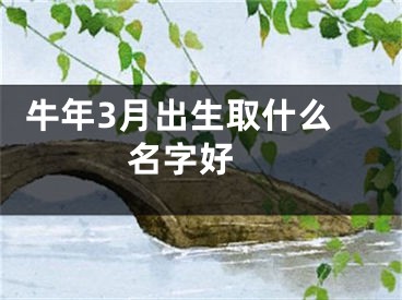  牛年3月出生取什么名字好 