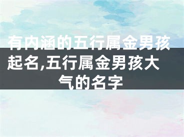 有内涵的五行属金男孩起名,五行属金男孩大气的名字