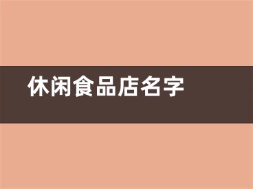  休闲食品店名字 