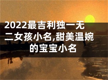 2022最吉利独一无二女孩小名,甜美温婉的宝宝小名