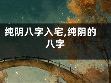 纯阴八字入宅,纯阴的八字