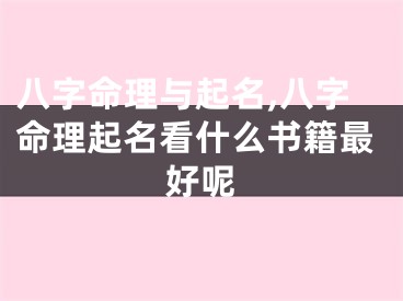 八字命理与起名,八字命理起名看什么书籍最好呢